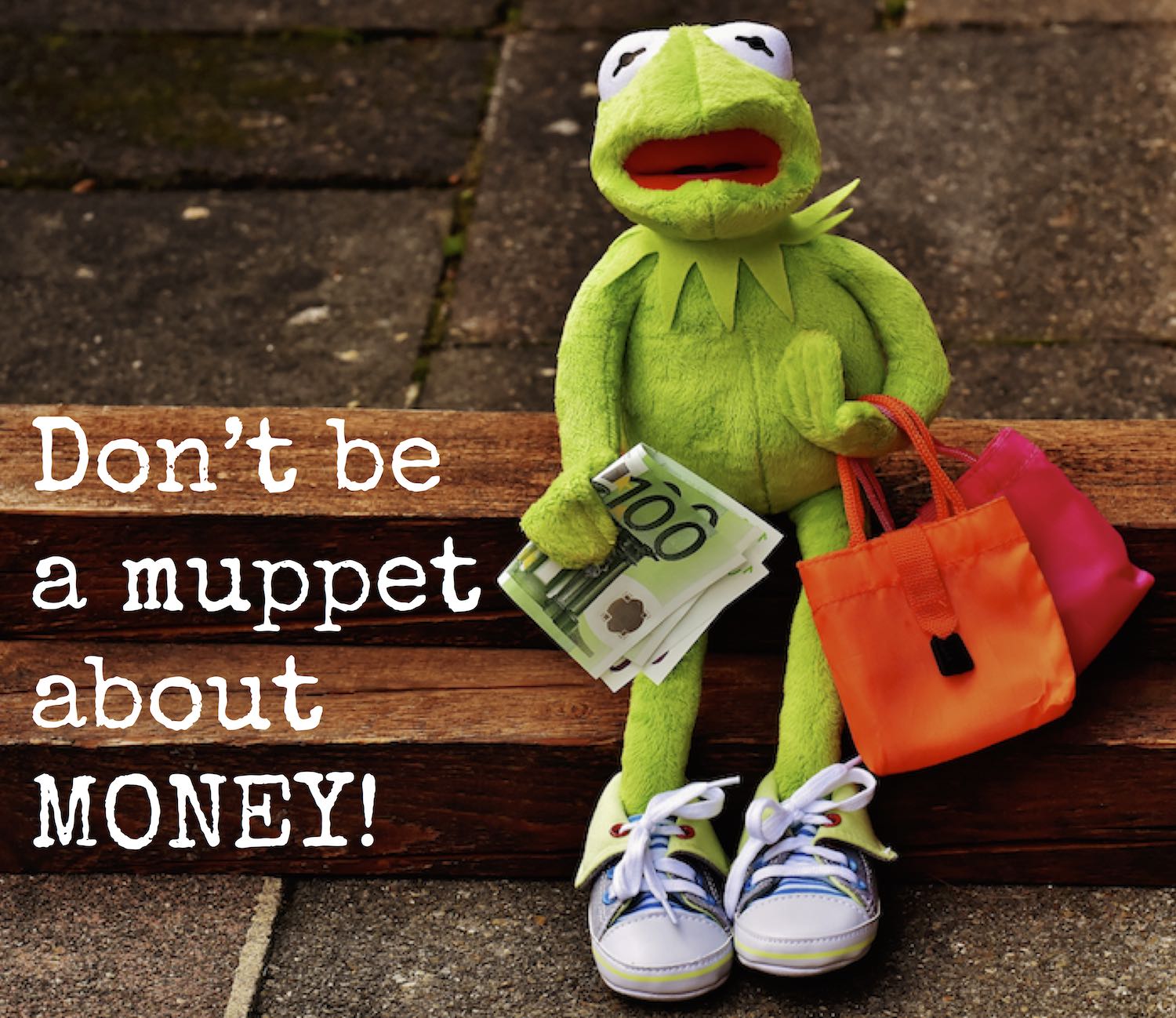 Don't be a muppet about money.