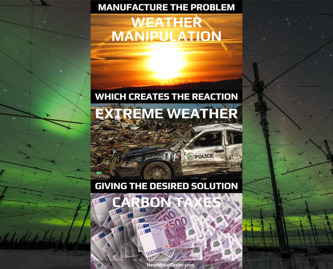 Climate Corruption to Carbon Taxes. Manufacture the problem, which creates the reaction - extreme weather, giving the desired solution - Carbon Taxes.