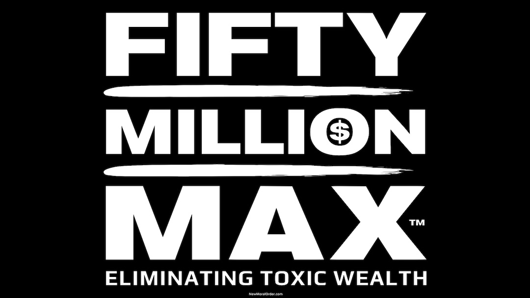 Fifty Million Max™ - Eliminating Toxic Wealth