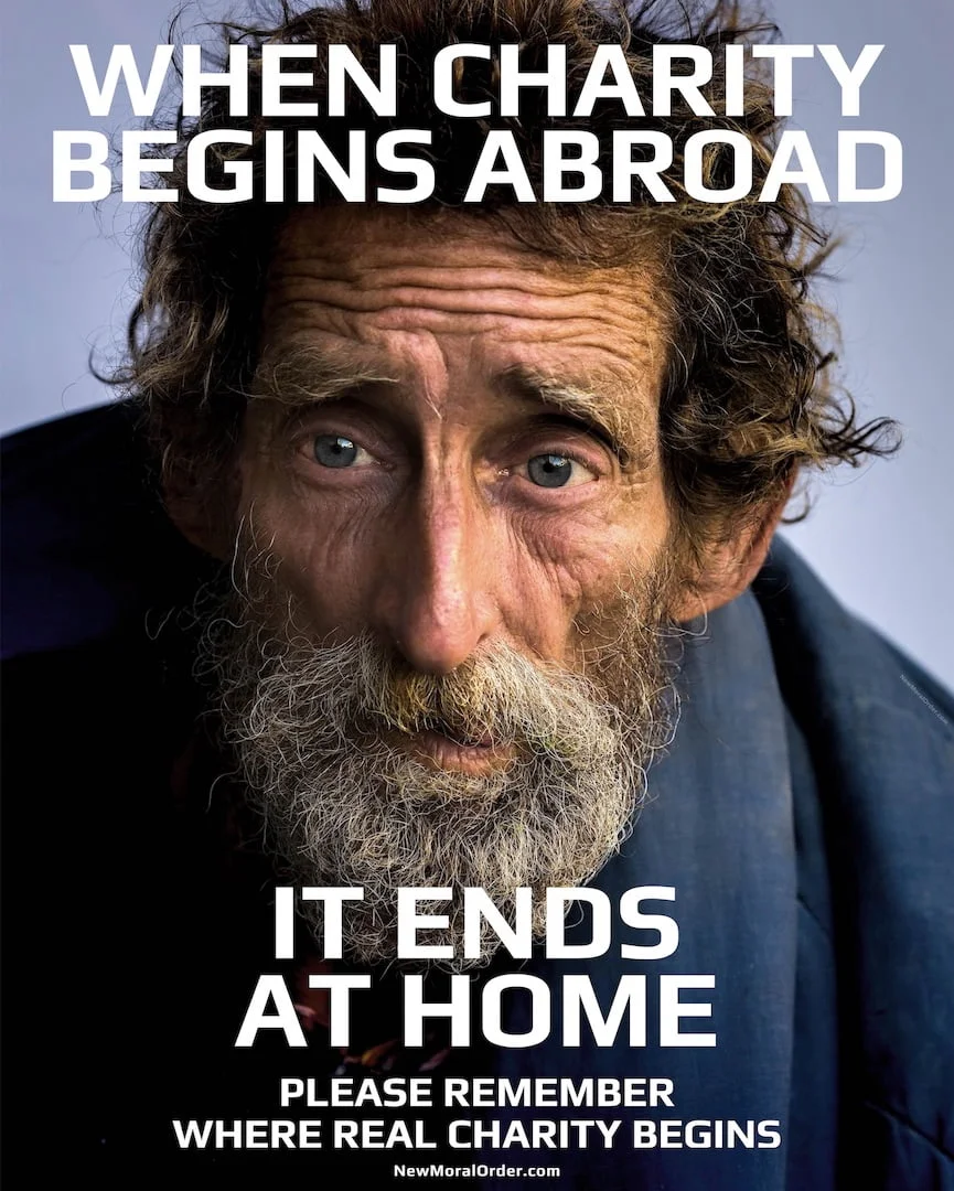 When charity begins abroad, it ends at home. Please remember where real charity begins! When charity begins abroad, it ends at home. Please remember where real charity begins!