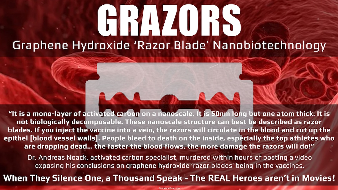 "It is a mono-layer of activated carbon on a nanoscale. It is 50nm long but one atom thick. It is not biologically decomposable. These nanoscale structure can best be described as razor blades. If you inject the vaccine into a vein, the razors will circulate in the blood and cut up the epithel [blood vessel walls]. People bleed to death on the inside, especially the top athletes who are dropping dead… the faster the blood flows, the more damage the razors will do!" Dr. Andreas Noack, activated carbon specialist, murdered within hours of posting a video exposing his conclusions on graphene hydroxide 'razor blades' being in the vaccines. Nov 2021