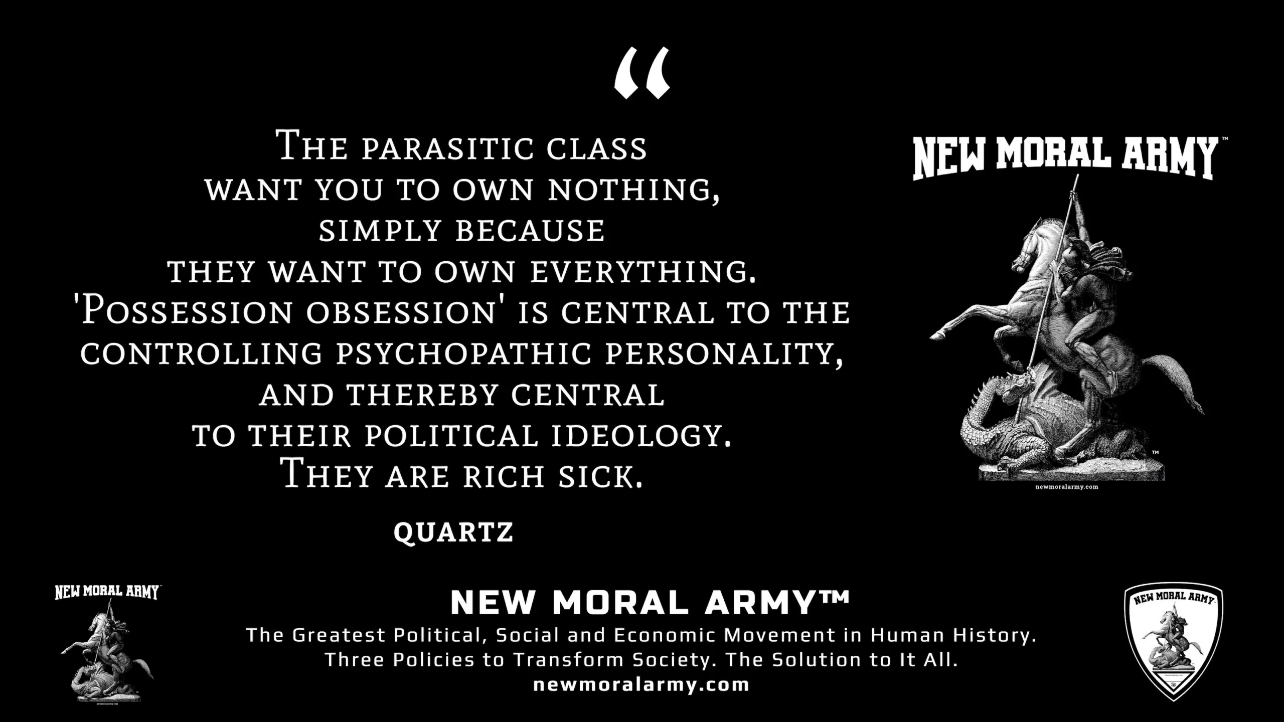 Quartz Quote "The parasitic class want you to own nothing, simply because they want to own everything. 'Possession obsession' is central to the controlling psychopathic personality, and thereby central to their political ideology. They are rich sick." - NMA™