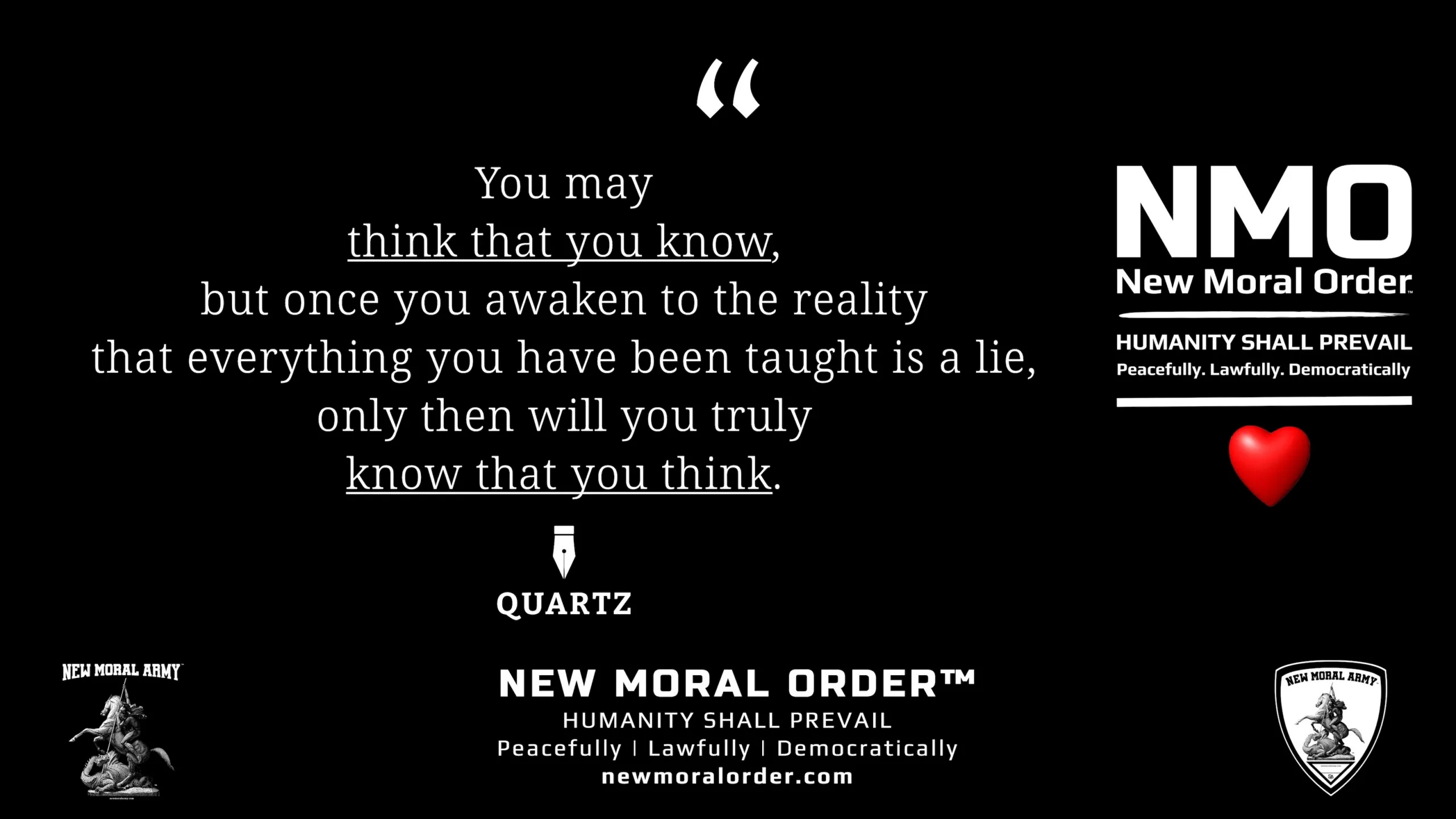 Quartz Quote "You may think that you know, but once you awaken to the reality that everything you have been taught is a lie, only then will you truly know that you think." - NMO™